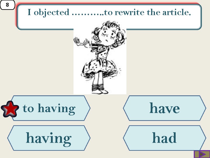 8 I objected ………..to rewrite the article. have having to having  had